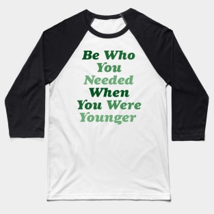 Be who you needed when you were younger green Baseball T-Shirt